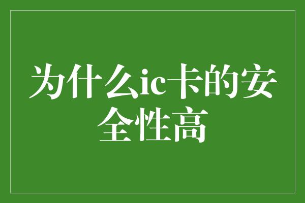 为什么ic卡的安全性高