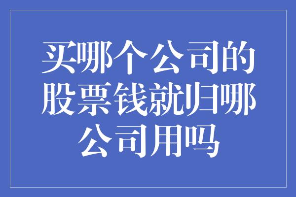 买哪个公司的股票钱就归哪公司用吗