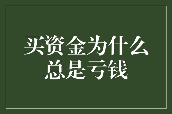 买资金为什么总是亏钱