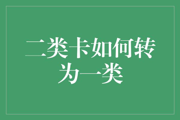 二类卡如何转为一类