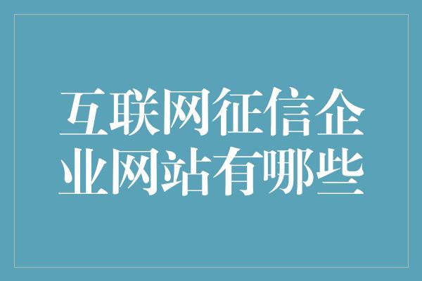 互联网征信企业网站有哪些