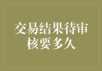 交易结果待审核，你的耐心还能持续多久？