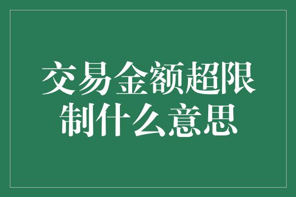 交易金额超限制什么意思