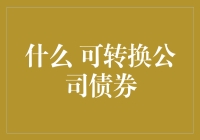 企业界的变形金刚：可转换公司债券的奇妙冒险