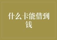 钱包告急？别急，我来告诉你哪些卡能借到钱！