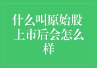 什么是原始股？上市后会怎么样？