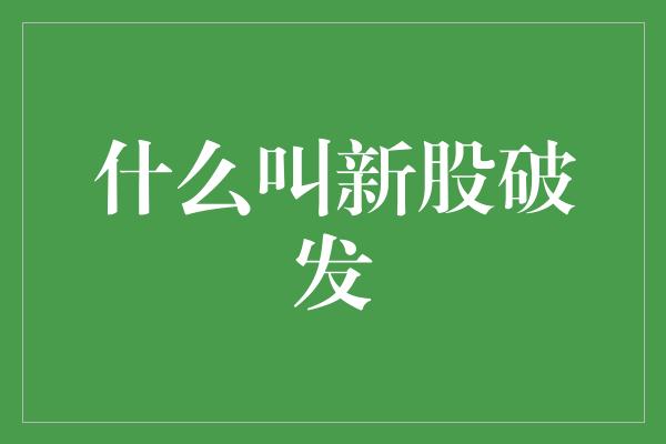 什么叫新股破发