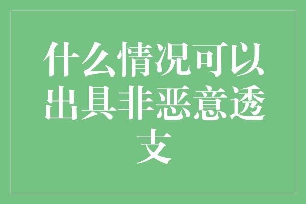 什么情况可以出具非恶意透支