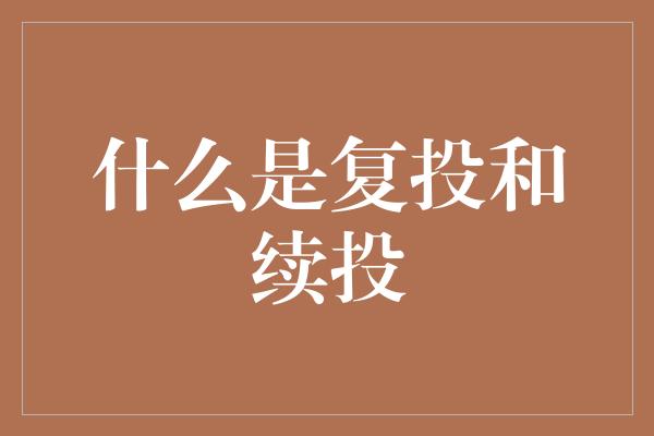 什么是复投和续投