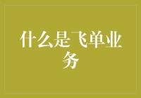 什么是飞单业务？是飞天遁地吗？