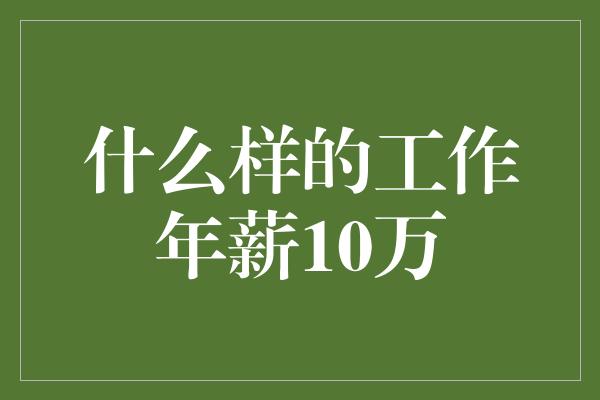 什么样的工作年薪10万