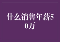 什么销售年薪50万？深挖高薪销售的职业特点与行业优势