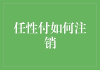 任性付如何注销？如何优雅地与它说再见？