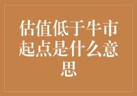 估值低于牛市起点是什么意思？原来熊市也有它独特的幽默感！