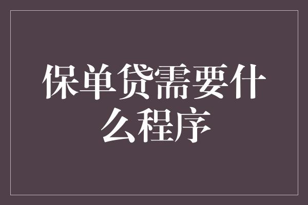 保单贷需要什么程序