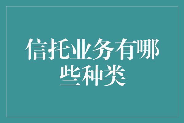 信托业务有哪些种类