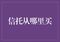 信托产品投资渠道：何处寻觅优质信托？