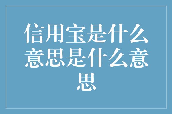 信用宝是什么意思是什么意思