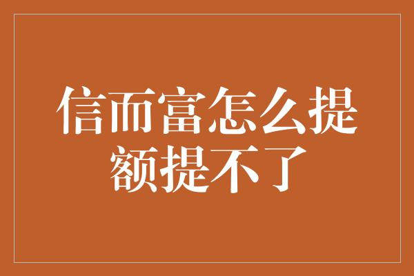 信而富怎么提额提不了