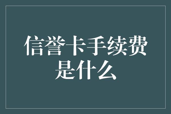 信誉卡手续费是什么