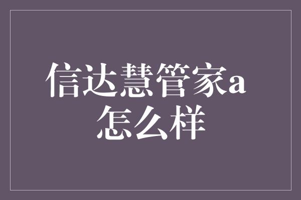 信达慧管家a 怎么样