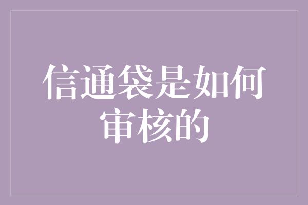 信通袋是如何审核的