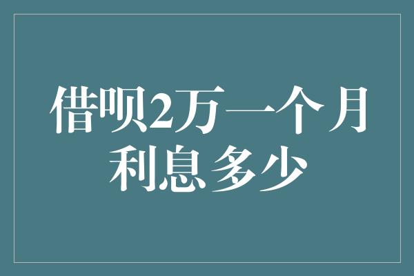 借呗2万一个月利息多少