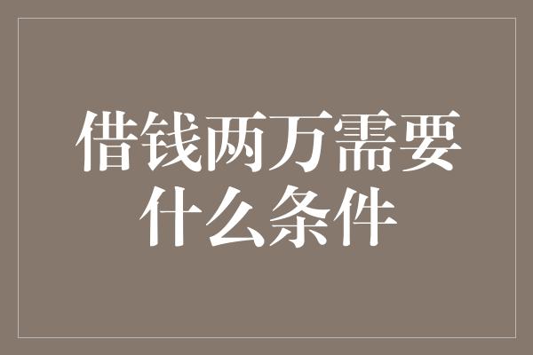 借钱两万需要什么条件