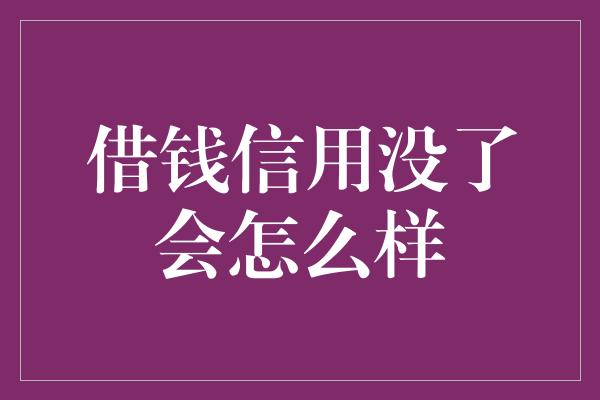 借钱信用没了会怎么样