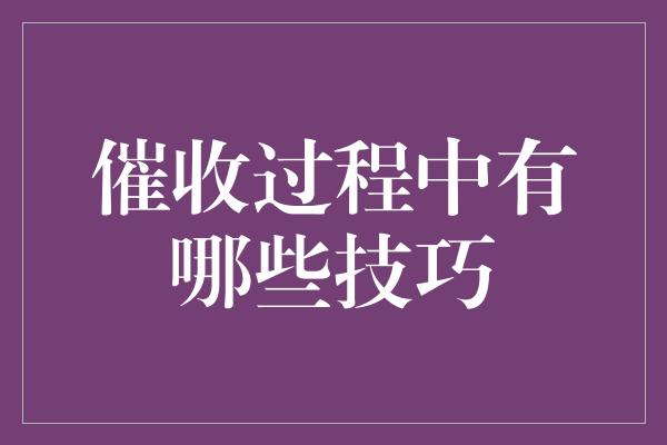 催收过程中有哪些技巧