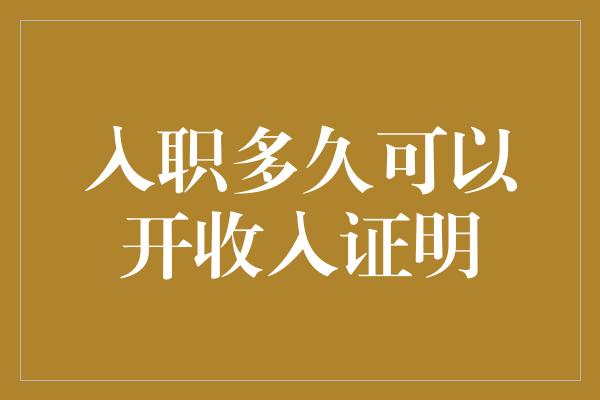 入职多久可以开收入证明