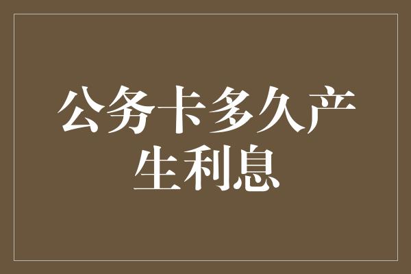 公务卡多久产生利息