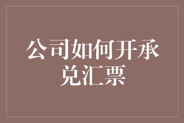 公司如何开承兑汇票