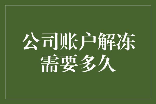 公司账户解冻需要多久