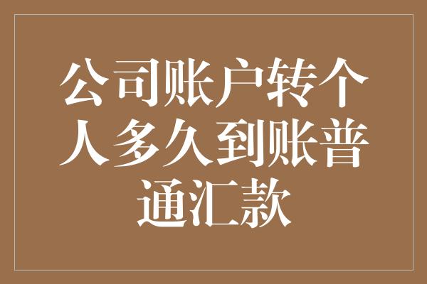 公司账户转个人多久到账普通汇款