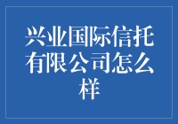 兴业国际信托有限公司：专业稳健的金融投资旗舰