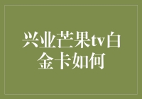 兴业芒果TV白金卡全解析：影视爱好者的专属礼遇