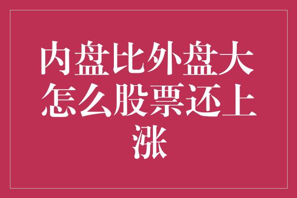 内盘比外盘大 怎么股票还上涨