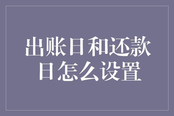 出账日和还款日怎么设置