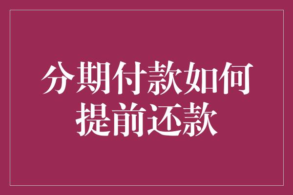 分期付款如何提前还款