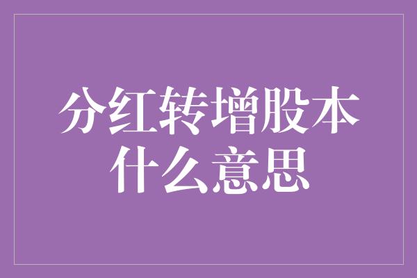 分红转增股本什么意思