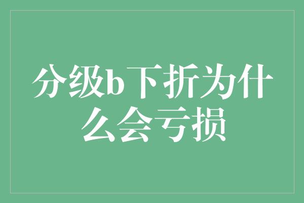 分级b下折为什么会亏损