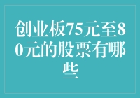 创业板75元至80元股票一览：投资机会与风险并存