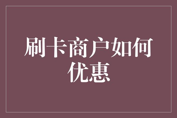 刷卡商户如何优惠