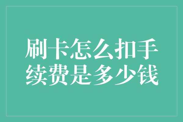 刷卡怎么扣手续费是多少钱