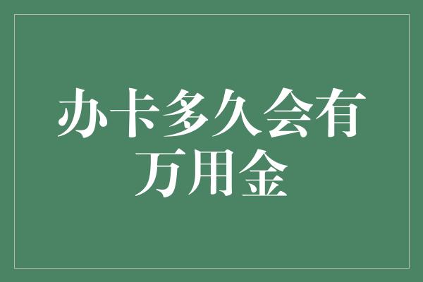 办卡多久会有万用金