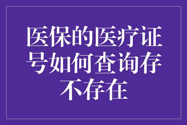 医保的医疗证号如何查询存不存在