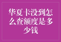 华夏卡未激活如何查询额度：巧妙方法助您提前掌握