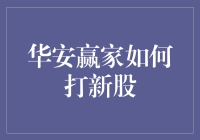 华安赢家如何打新股？新手必备攻略！