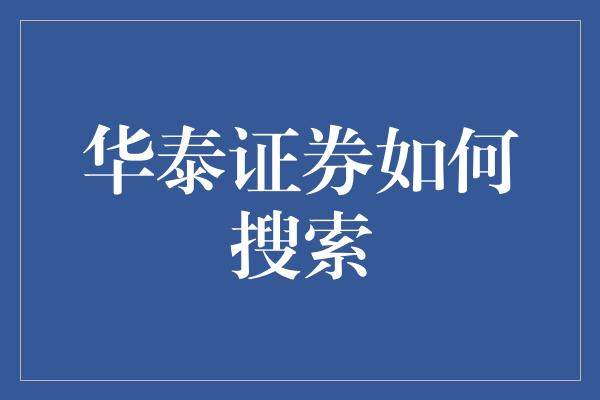 华泰证券如何搜索